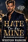 Hate to Be Mine (Billionaire Legacy #2)