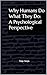 Why Humans Do What They Do: A Psychological Perspective