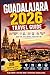Guadalajara Travel Guide 2026: The Smart Traveller’s Guide for Affordable Hotels, Authentic Food Hotspots, Safe Neighborhoods and Stress-Free World Cup 2026 Planning