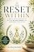 The Reset within: A gentle, grounded approach to helping your body restore balance, energy, and confidence from within. (Heal From Within Book 11)