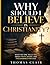 Why Should I Believe in Christianity?: What No One Tells You About Faith, Doubt, and the Evidence for God
