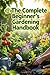 The Complete Beginner’s Gardening Handbook