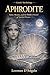Aphrodite: Love, Beauty, and the Hidden Power of Ancient Greece (Greek mythology Book 2)