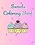 Sweets Coloring Book: Super Cute Delicious Desserts Illustrations: A Magical World of Smiling Pastries and Candies.