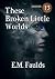 These Broken Little Worlds