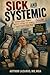 Sick and Systemic: Absurd Scenes from a Medical System That Works—Just Not for You (Volume 2)