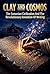 Clay and Cosmos: The Sumerian Civilization And The Revolutionary Invention Of Writing