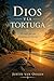 Dios y la tortuga: El viaje que me devolvió a mí mismo (Spanish Edition)