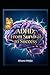 ADHD From Survival to Success: A Practical Guide to Understanding, Accepting, and Thriving with Your Neurodivergent Brain