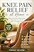 Knee Pain Relief at Home: 7-Day Action Plan to Reduce Pain, Strengthen Your Joints & Walk comfortable : Simple Exercises, Natural Remedies & a Proven Daily Routine for Fast, Lasting Relief