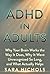 ADHD in Adults: Why Your Brain Works the Way It Does, Why It Went Unrecognized So Long, and What Actually Helps