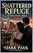 Shattered Refuge: A Romantic Suspense Thriller, Christian Romance (Last Chance Security Book 2)