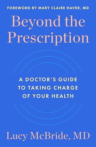 Beyond the Prescription: A Doctor's Guide to Taking Charge of Your Health