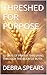 THRESHED FOR PURPOSE: 60 DAYS OF PRAYER THRESHING THROUGH THE BOOK OF RUTH (THE THRESHING FLOOR SERIES 3)