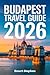 Budapest Travel Guide 2026: Step-by-Step Planner with Smart Budget Tips, Local Secrets, Easy Itineraries, and Stress-Free Ways to Eat, Explore, and Enjoy the City