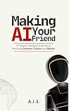 Making AI your Friend : A Graphic Designer's Guide to Working Smarter, Faster and Better