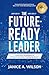 The Future-Ready Leader: Practical Strategies to Thrive in an Ever-changing World