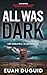 All Was Dark : Life unravels. In an instant
