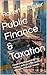 Public Finance & Taxation: Government spending, tax theory, deficits & the political economy of public money (Economics Book 7)