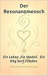 Der Resonanzmensch: Ein Leben. Ein Modell. Ein Weg zum Frieden. (German Edition)