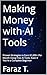Making Money with AI Tools: Proven Strategies to Earn $1,000+ Per Month Using Free AI Tools, Even If You're a Complete Beginner
