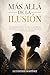 Más allá de la ilusión : Desmontando los mitos del amor, la dependencia emocional y los patrones que te hacen elegir desde la necesidad en tus relaciones. (Spanish Edition)