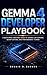 Gemma 4 Developer Playbook: A Developer-Centered Guide to Google LLM Serving, Quantization, and Performance Tuning (The Practical LLM Engineering Library Book 1)