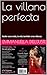 La villana perfecta: Nadie nace mala, la vida también crea villanas (Spanish Edition)