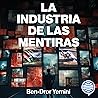 La industria de las mentiras: Cómo y por qué los medios de comunicación y el mundo académico mienten sobre el conflicto árabe-israelí
