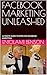 FACEBOOK MARKETING UNLEASHED : ULTIMATE GUIDE TO EFFECTIVE FACEBOOK MARKETING