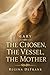 Mary: The Chosen, The Vessel, The Mother