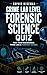 Crime Lab Level Forensic Science Quiz: 111 Crime Scene Investigation Questions That Test Your Detective Skills
