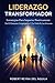 El Liderazgo Transformador: Estrategias Para Impactar Positivamente En El Entorno Corporativo Y La Vida De Las Personas (Spanish Edition)