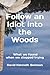 Follow an Idiot into the Woods: What we found when we stopped trying to be smart