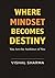 WHERE MINDSET BECOMES DESTINY: You Are The Architect Of You