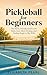 Pickleball for Beginners: The Warm, Friendly Guide to the Rules, Gear, Shots, Strategy, Drills, and How to Find People to Play With
