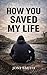 How You Saved My Life