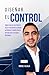 Diseñar el Control: Cómo dejar de sostener el caos y recuperar claridad, autoridad y tiempo con un sistema que sí se puede gobernar (Spanish Edition)
