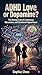 ADHD: Love or Dopamine?: The Dating Trap of Limerence, Obsession, and Emotional Hyperfocus (ADHD Rewired Book 1)