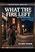 What The Fire Left: A Hallow Falls Novel