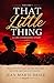 That Little Thing: A Life-C...
