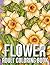 Flower Adult Coloring Book: Over 100 Detailed Floral Designs Featuring Bouquets, Mandalas, Wreaths and Botanical Patterns for Relaxation and Stress Relief