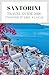 Santorini Travel Guide 2026 : Uncover It Like a Local: Clifftop Villages, Hidden Aegean Beaches, Greek Cuisine, Volcanic Landscapes, and Santorini Beyond the Crowds