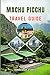 MACHU PICCHU TRAVEL GUIDE 2026: Discover Peru Like Never Before with a Modern Travel Guide Packed with Expert Tips Must See Attractions Local Experiences and Easy Planning Strategies
