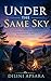 Under The Same Sky: A Journey of Solitude, Friendship, and Finding Yourself