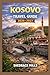 Kosovo Travel Guide 2026-2027: Cruise, Insider Tips, Itineraries, and Adventures (Ultimate Travel guide series 2026-2027 edition)