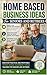Home Based Business Ideas For Seniors And Retirees: Work From Home And Make Extra Money Ideas: Work From Home Ideas For Senior Citizens and Retirees To Supplement Your Social Security Income