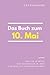 Das Buch zum 10. Mai: Was geschah am 10. Mai? Das Geschenkbuch mit historischem Wert (Der Tag im Blick) (German Edition)