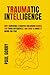 Traumatic Intelligence: Why surviving a chaotic childhood makes you think differently. And how to make it work for you!
