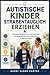 Autistische Kinder straßentauglich erziehen: Praktische Fähigkeiten für mehr Sicherheit im Alltag und mehr Selbstvertrauen im täglichen Leben (German Edition)